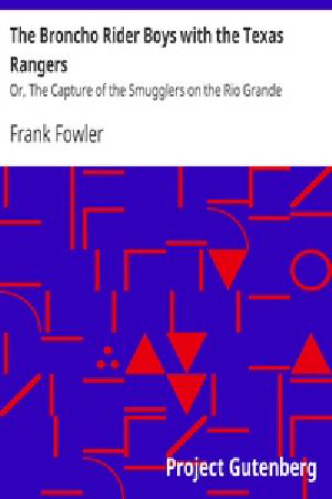 [Gutenberg 39577] • The Broncho Rider Boys with the Texas Rangers / Or, The Capture of the Smugglers on the Rio Grande